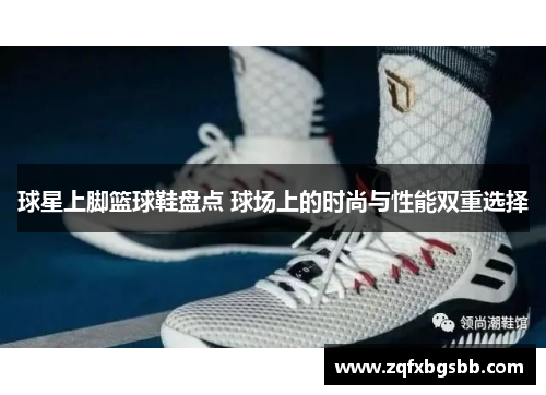 球星上脚篮球鞋盘点 球场上的时尚与性能双重选择