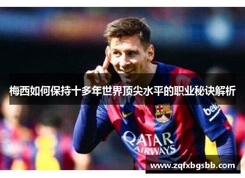 梅西如何保持十多年世界顶尖水平的职业秘诀解析