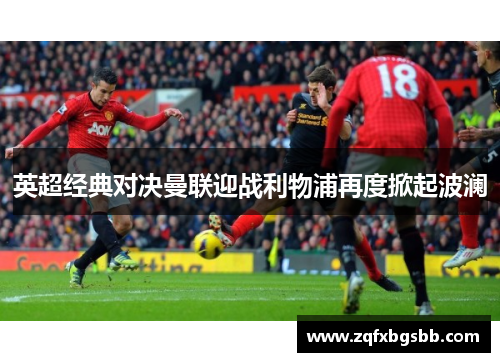 英超经典对决曼联迎战利物浦再度掀起波澜