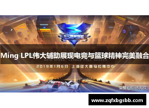 Ming LPL伟大辅助展现电竞与篮球精神完美融合 Ming LPL伟大辅助展现电竞与篮球精神完美融合
