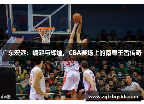 广东宏远：崛起与辉煌，CBA赛场上的南粤王者传奇