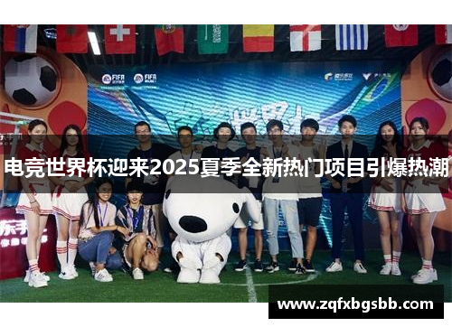 电竞世界杯迎来2025夏季全新热门项目引爆热潮