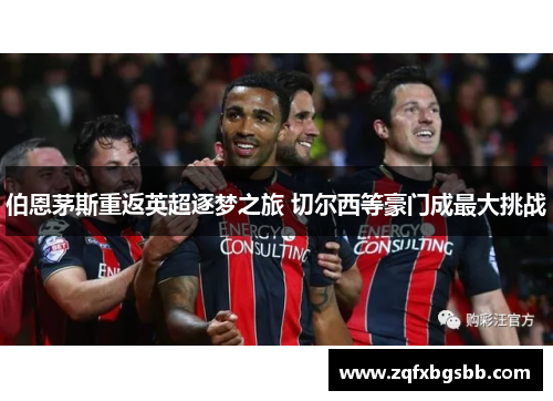伯恩茅斯重返英超逐梦之旅 切尔西等豪门成最大挑战