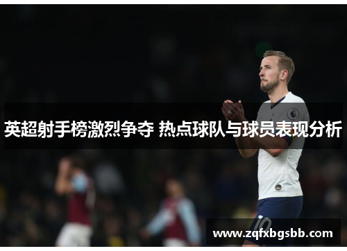 英超射手榜激烈争夺 热点球队与球员表现分析